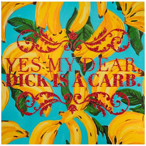 Картина “Yes My Dear. Dick Is a Carb.”